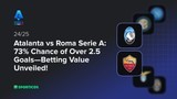 Atalanta vs Roma Serie A: 73% Chance of Over 2.5 Goals—Betting Value Unveiled!
