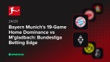 Bayern Munich’s 19-Game Home Dominance vs M'gladbach: Bundesliga Betting Edge