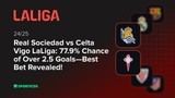 Real Sociedad vs Celta Vigo LaLiga: 77.9% Chance of Over 2.5 Goals—Best Bet Revealed!