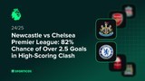 Newcastle vs Chelsea Premier League: 82% Chance of Over 2.5 Goals in High-Scoring Clash