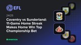 Coventry vs Sunderland: 11-Game Home Streak Makes Home Win Top Championship Bet
