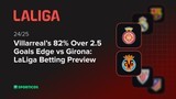 Villarreal’s 82% Over 2.5 Goals Edge vs Girona: LaLiga Betting Preview