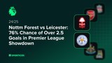Nottm Forest vs Leicester: 76% Chance of Over 2.5 Goals in Premier League Showdown
