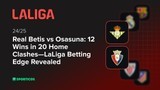 Real Betis vs Osasuna: 12 Wins in 20 Home Clashes—LaLiga Betting Edge Revealed