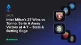 Inter Milan’s 27 Wins vs Torino: Serie A Away Victory at 4/7 – Stats & Betting Edge