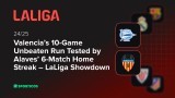 Valencia’s 10-Game Unbeaten Run Tested by Alaves’ 6-Match Home Streak – LaLiga Showdown