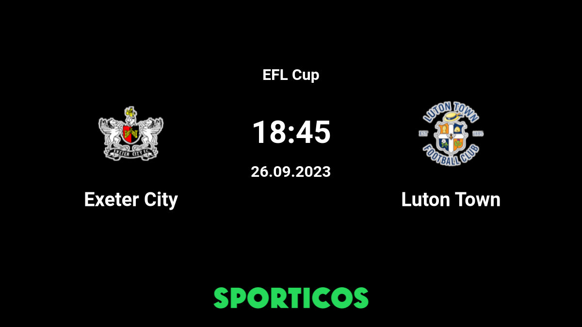 Exeter vs Luton betting tips: League Cup third round preview, predictions  and odds