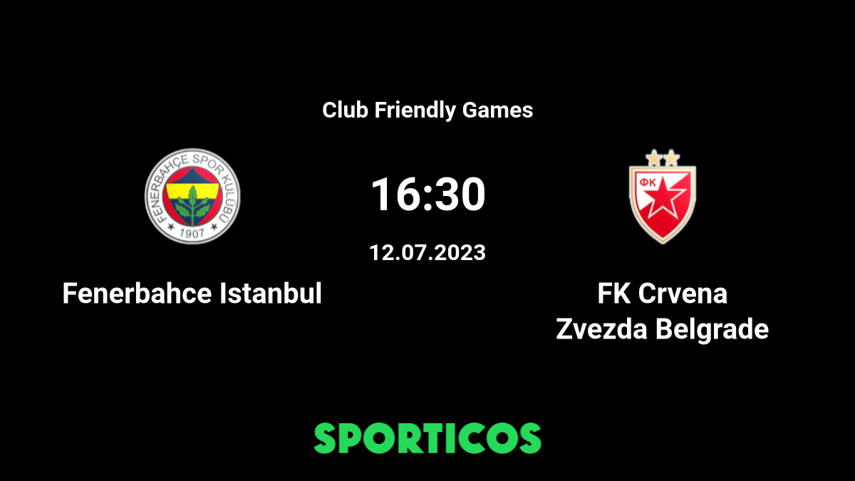 Fenerbahce vs FK Crvena zvezda H2H 12 jul 2023 Head to Head stats