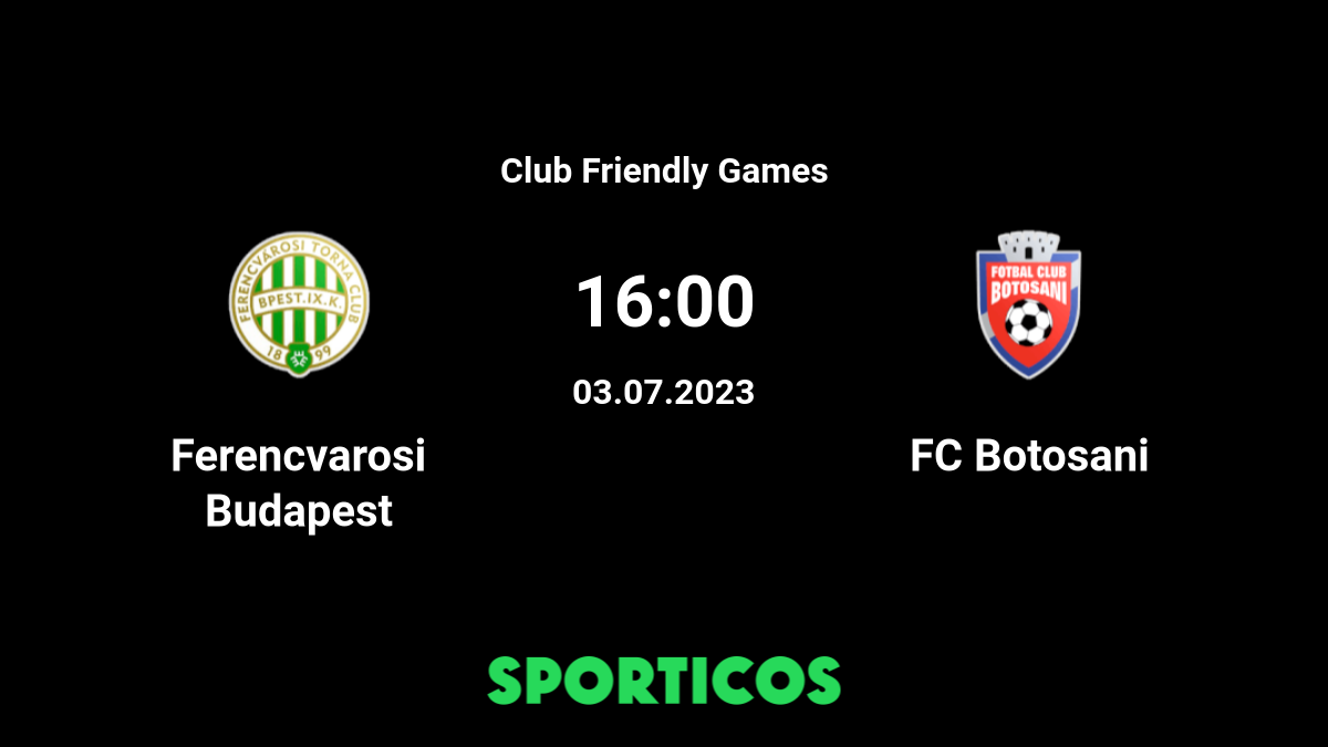Ferencváros TC - FC Botoșani placar ao vivo, H2H e escalações